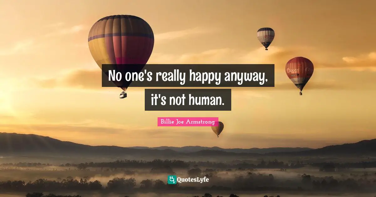 Really Happy Quotes: "No one's really happy anyway, it's not human."