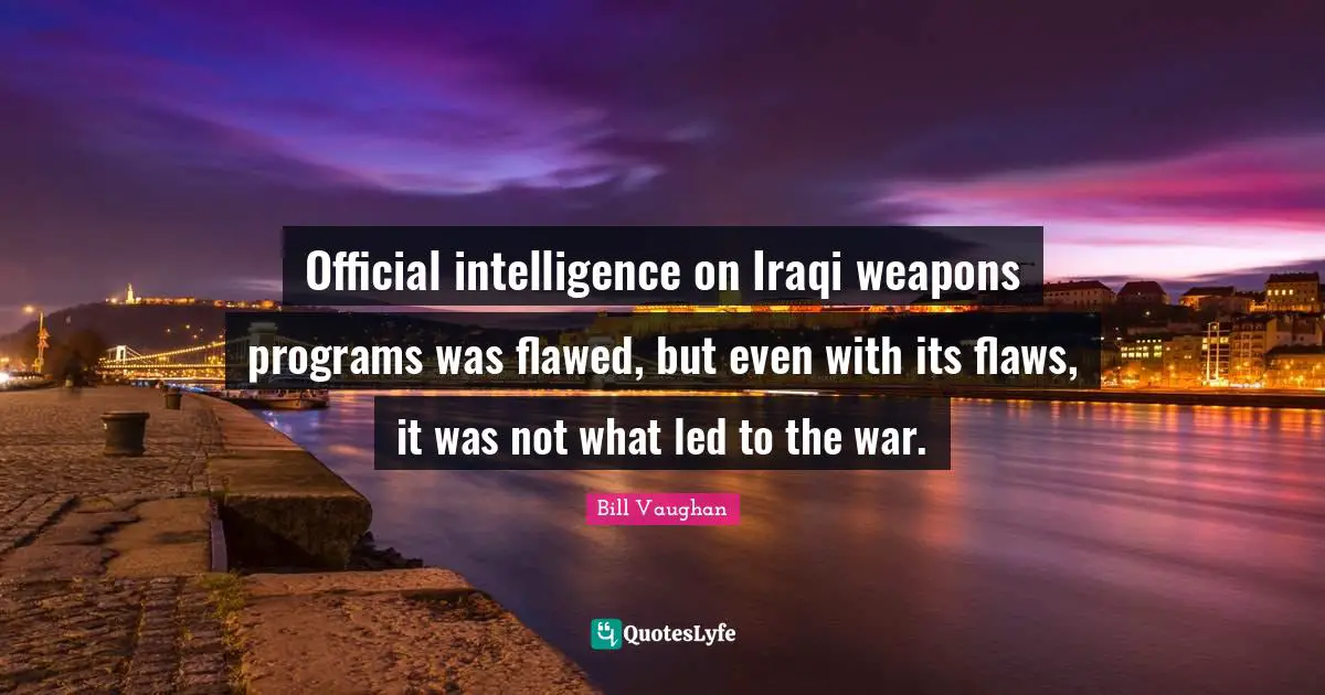 Official intelligence on Iraqi weapons programs was flawed, but even with its flaws, it was not what led to the war.