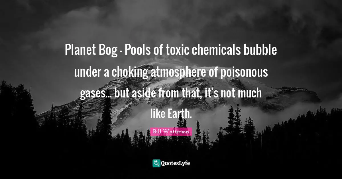 Planet Bog - Pools of toxic chemicals bubble under a choking atmosphere of poisonous gases... but aside from that, it's not much like Earth.