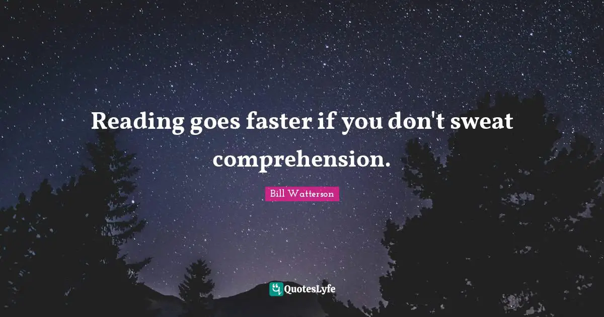 Reading goes faster if you don't sweat comprehension.