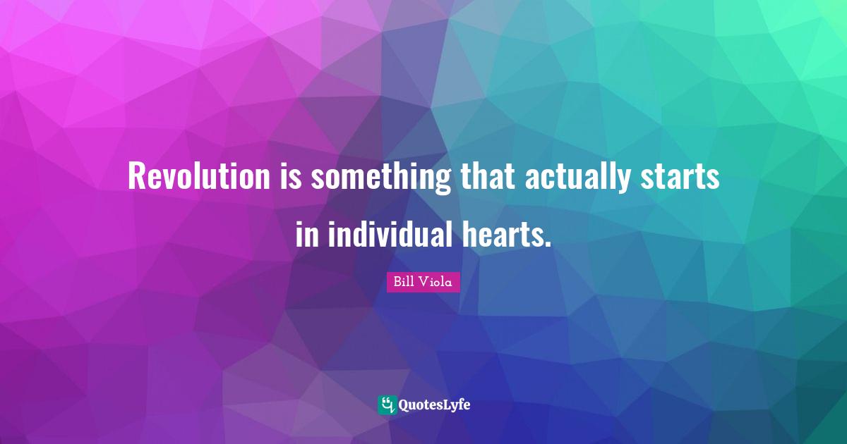 Revolution is something that actually starts in individual hearts.