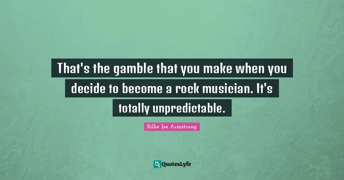 That's the gamble that you make when you decide to become a rock musician. It's totally unpredictable.