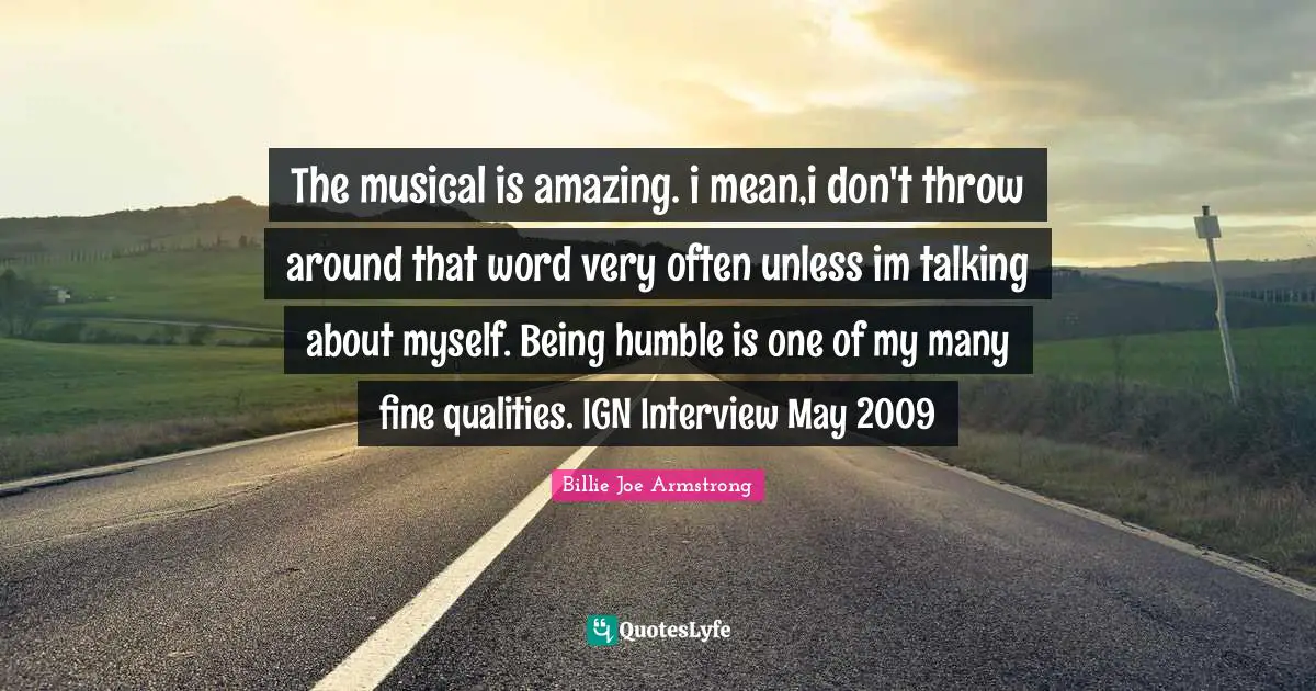The musical is amazing. i mean,i don't throw around that word very often unless im talking about myself. Being humble is one of my many fine qualities. IGN Interview May 2009