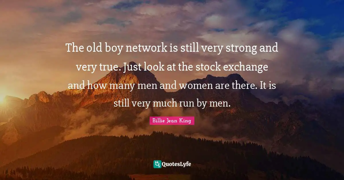 Stock Exchange Quotes: "The old boy network is still very strong and very true. Just look at the stock exchange and how many men and women are there. It is still very much run by men."