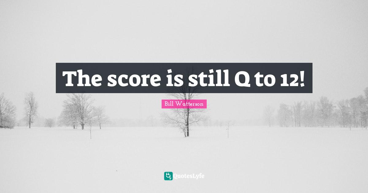 The score is still Q to 12!