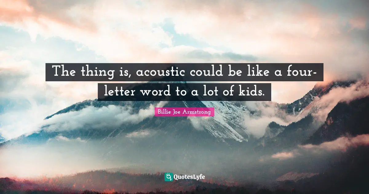 The thing is, acoustic could be like a four-letter word to a lot of kids.