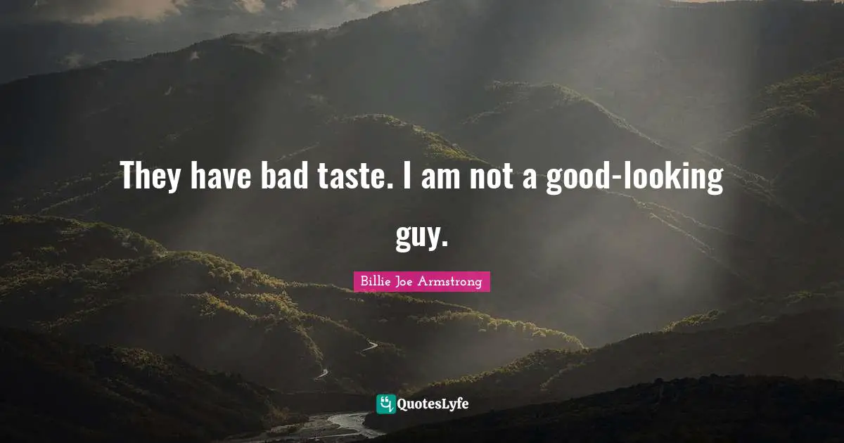 Bad Taste Quotes: "They have bad taste. I am not a good-looking guy."