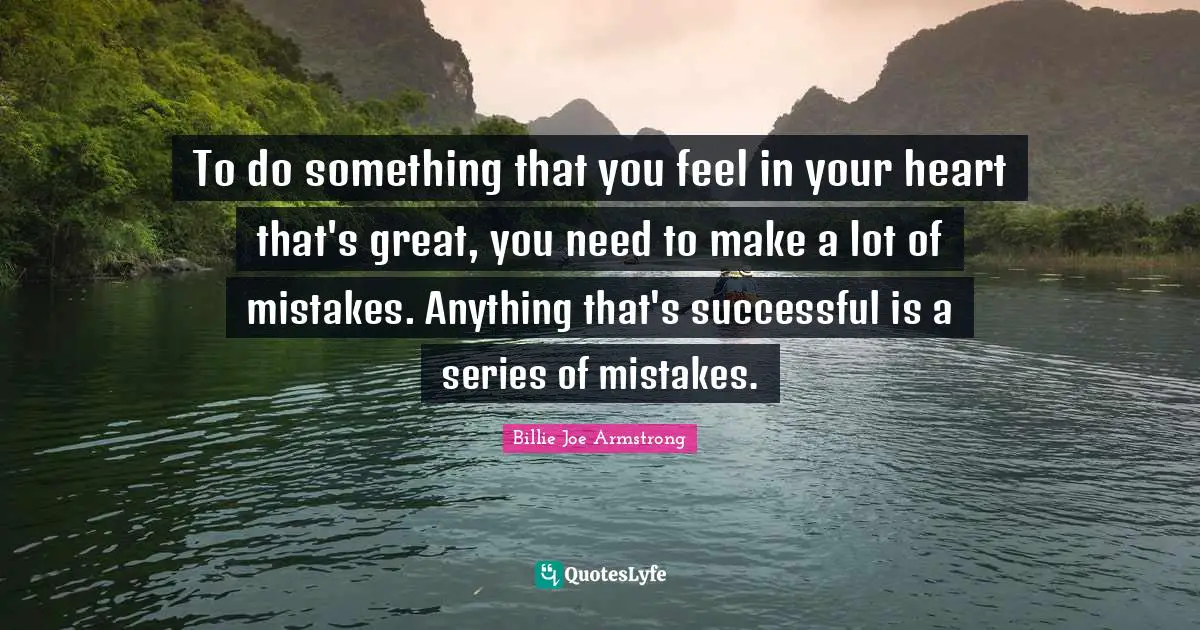 Successful Quotes: "To do something that you feel in your heart that's great, you need to make a lot of mistakes. Anything that's successful is a series of mistakes."