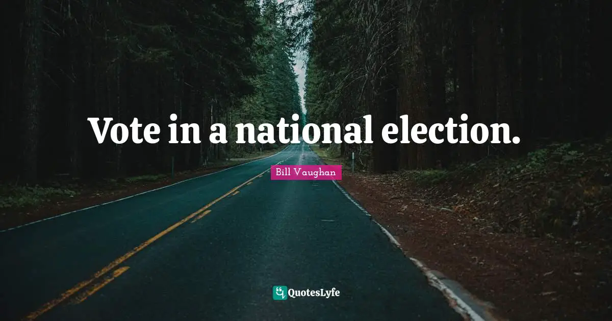 Vote in a national election.