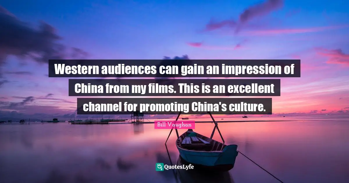 Western audiences can gain an impression of China from my films. This is an excellent channel for promoting China's culture.