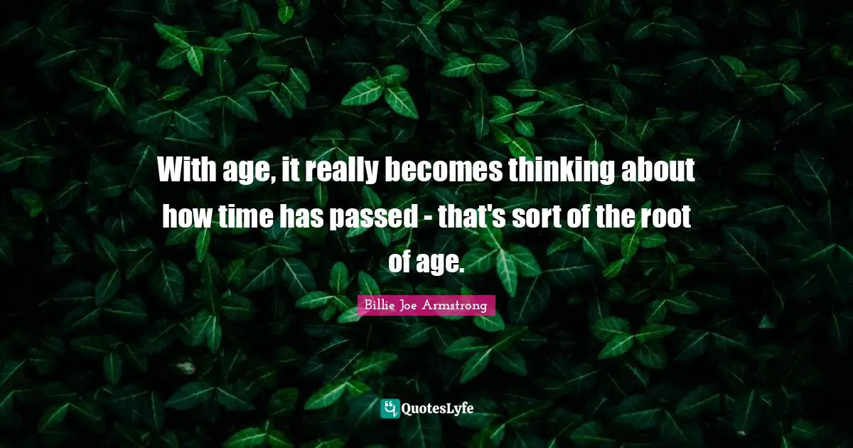 With age, it really becomes thinking about how time has passed - that's sort of the root of age.