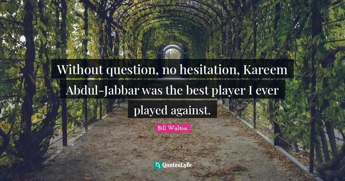 Without question, no hesitation, Kareem Abdul-Jabbar was the best player I ever played against.