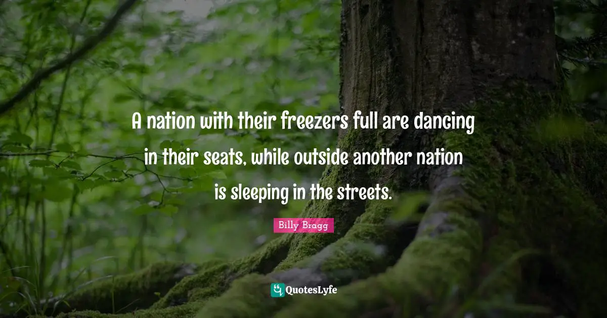 A nation with their freezers full are dancing in their seats, while outside another nation is sleeping in the streets.