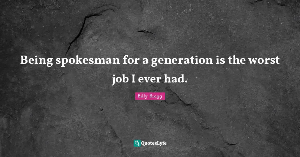 Being spokesman for a generation is the worst job I ever had.