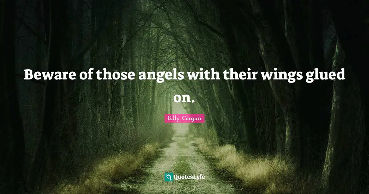 Beware of those angels with their wings glued on.