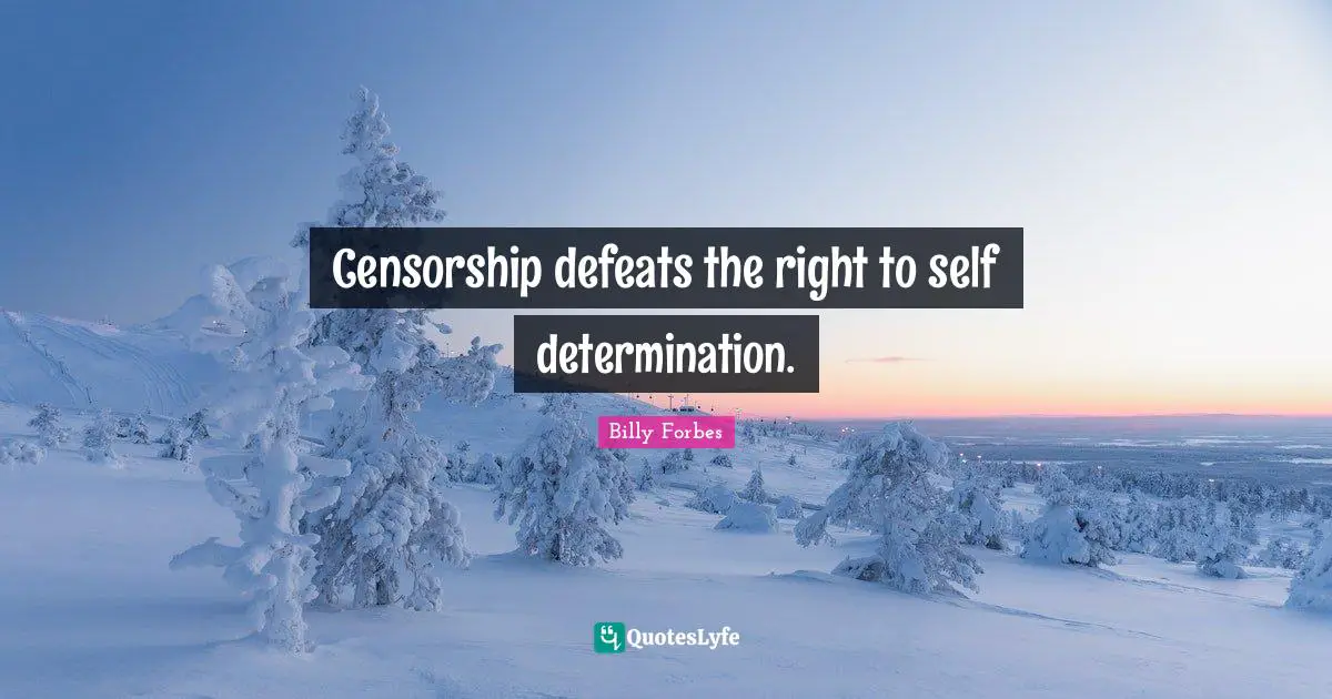 Censorship defeats the right to self determination.