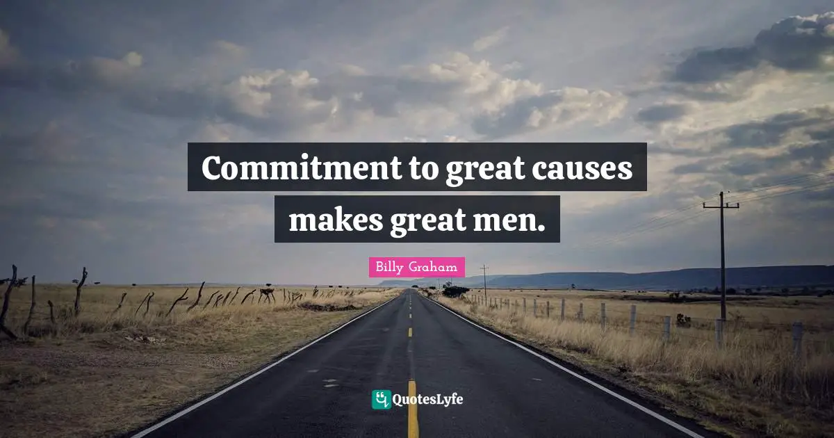 Great Men Quotes: "Commitment to great causes makes great men."