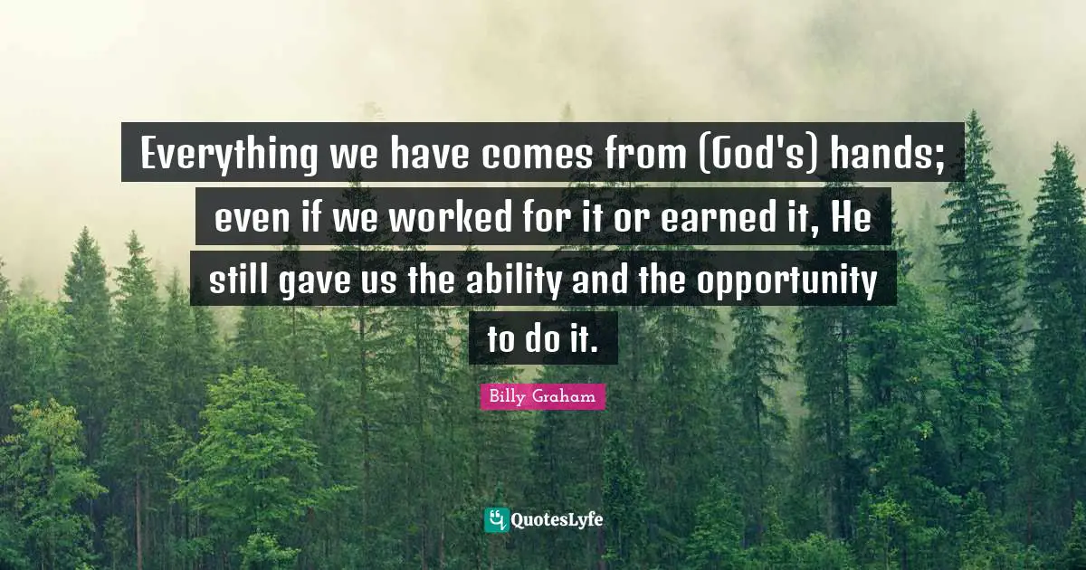 Everything we have comes from (God's) hands; even if we worked for it or earned it, He still gave us the ability and the opportunity to do it.
