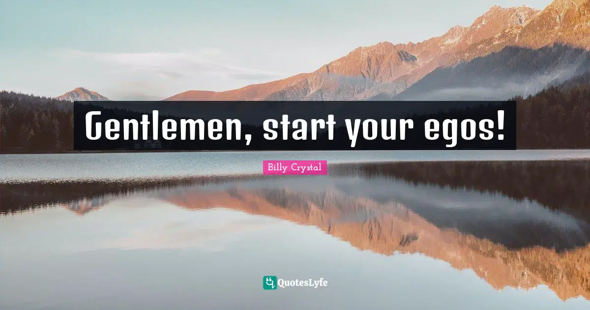 Billy Crystal Quotes: "Gentlemen, start your egos!"