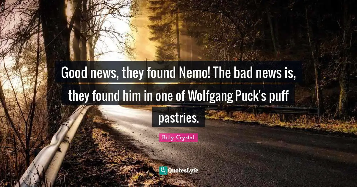 Nemo Quotes: "Good news, they found Nemo! The bad news is, they found him in one of Wolfgang Puck's puff pastries."