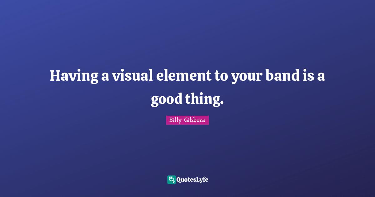 Having a visual element to your band is a good thing.