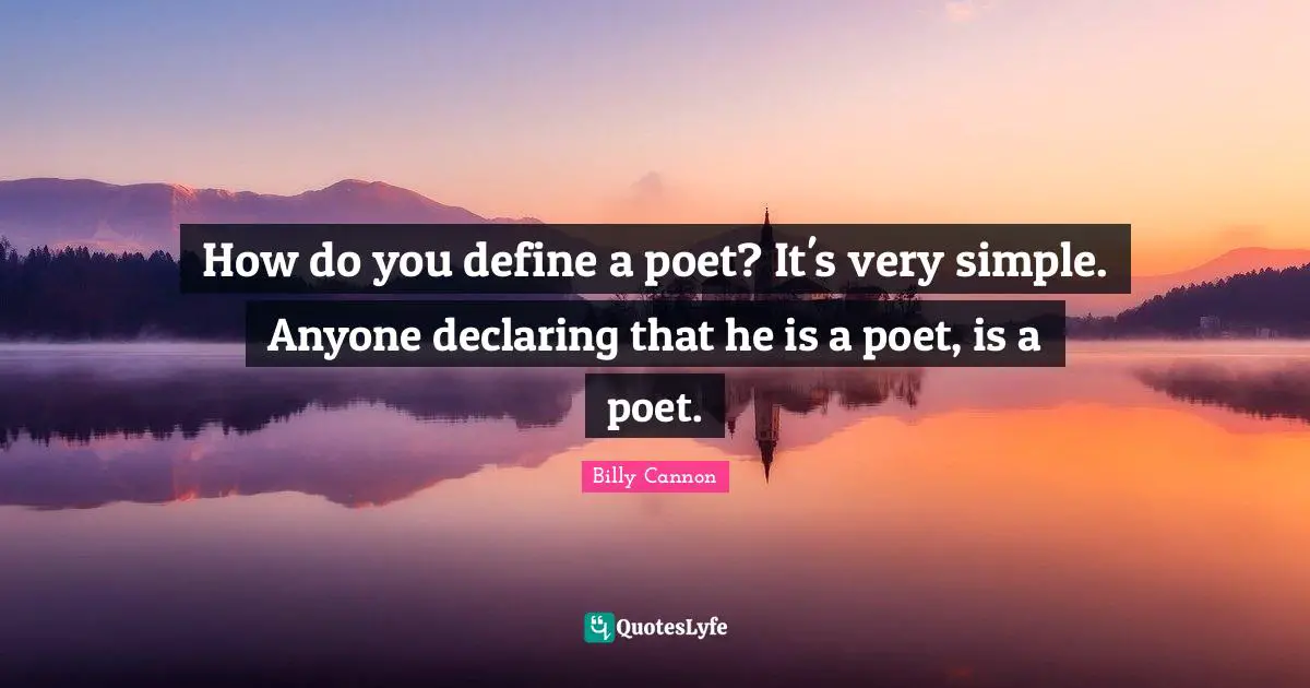How do you define a poet? It's very simple. Anyone declaring that he is a poet, is a poet.