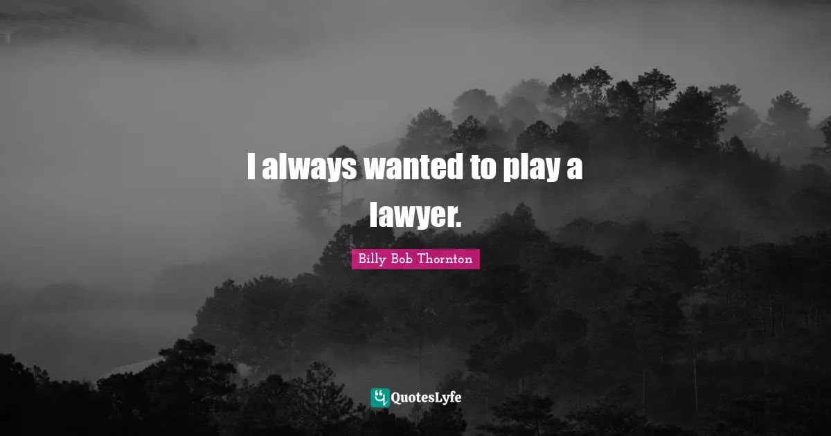 I always wanted to play a lawyer.