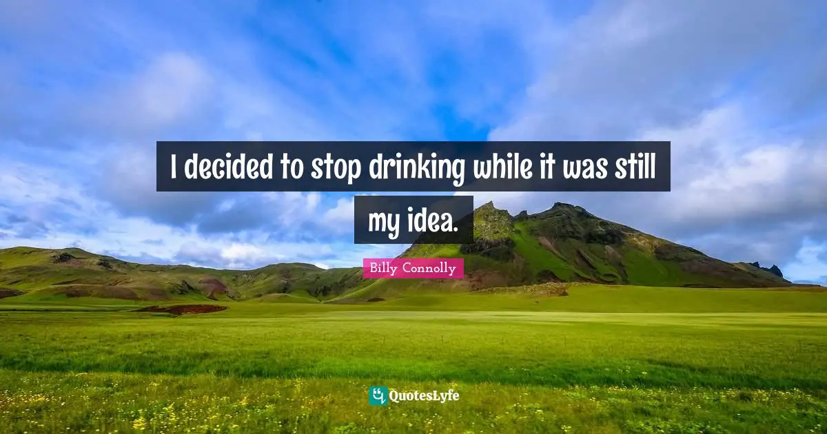 I decided to stop drinking while it was still my idea.