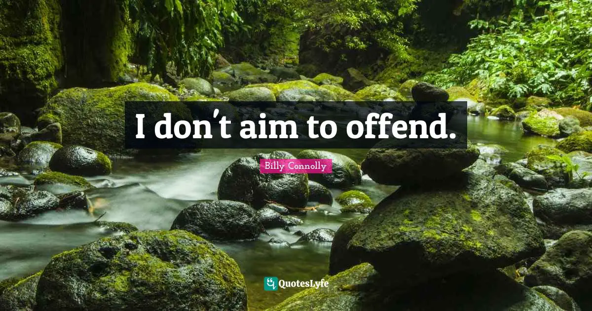 I don't aim to offend.