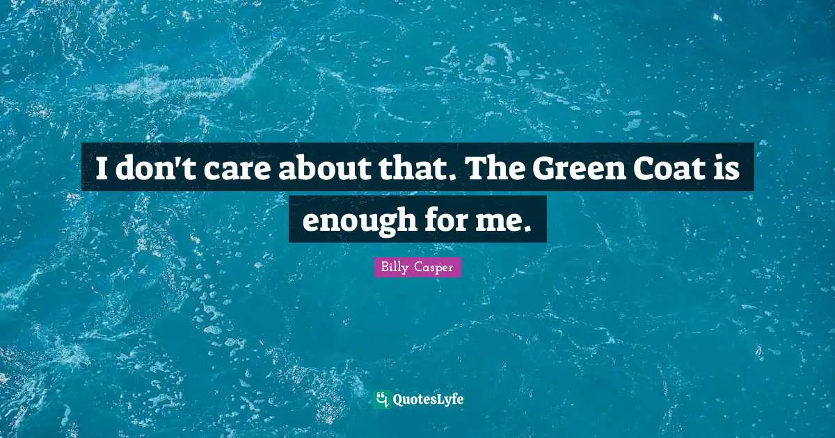 I don't care about that. The Green Coat is enough for me.