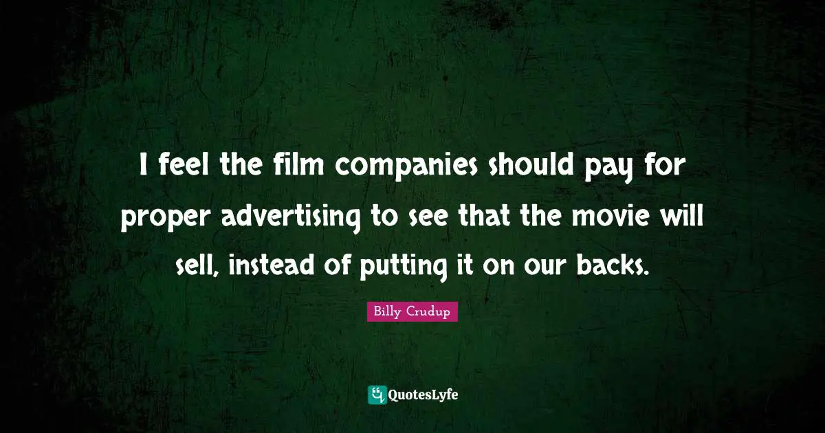 I feel the film companies should pay for proper advertising to see that the movie will sell, instead of putting it on our backs.