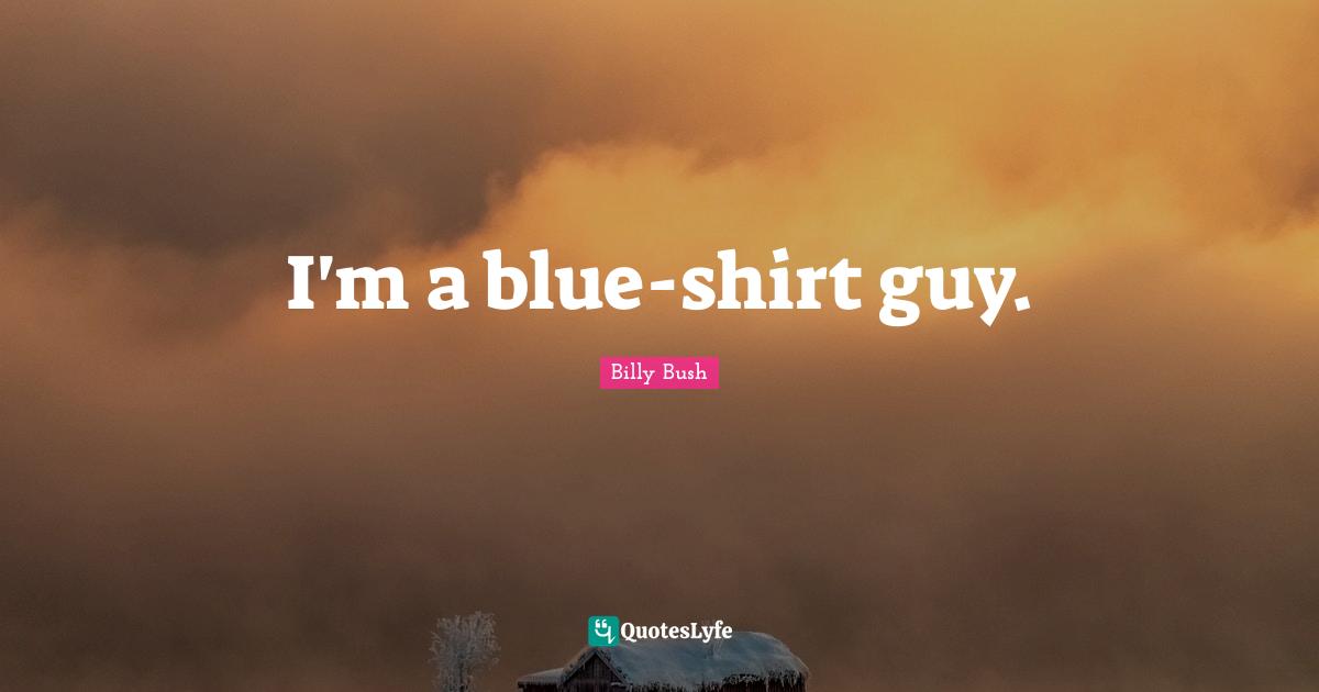 I'm a blue-shirt guy.