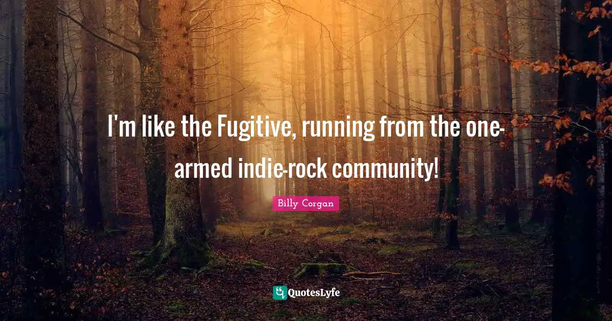 I'm like the Fugitive, running from the one-armed indie-rock community!