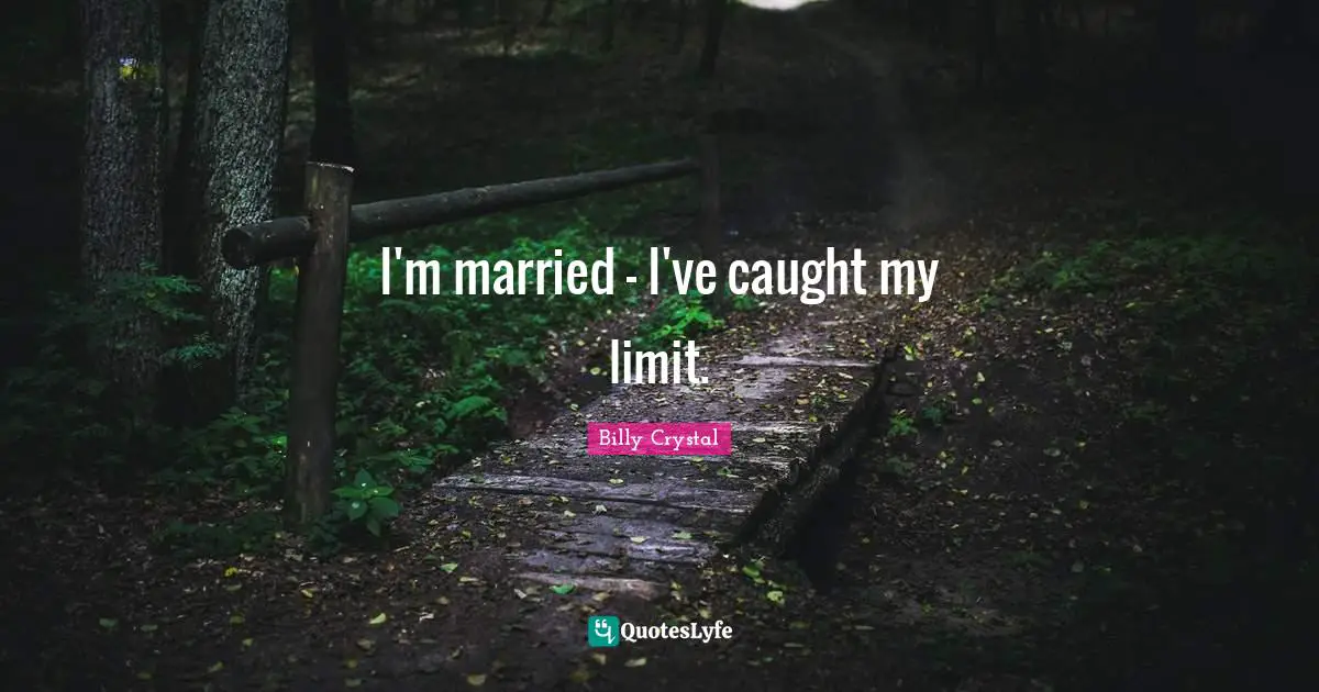 I'm married - I've caught my limit.