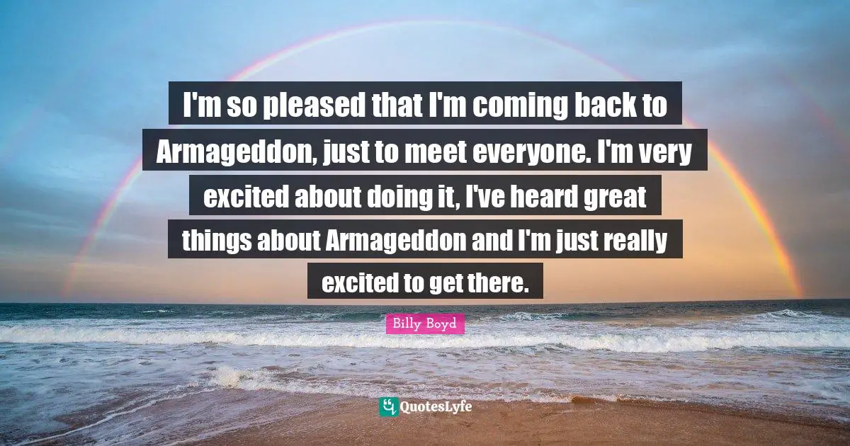 I'm so pleased that I'm coming back to Armageddon, just to meet everyone. I'm very excited about doing it, I've heard great things about Armageddon and I'm just really excited to get there.