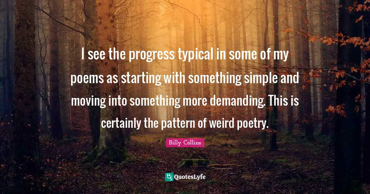 I see the progress typical in some of my poems as starting with something simple and moving into something more demanding. This is certainly the pattern of weird poetry.