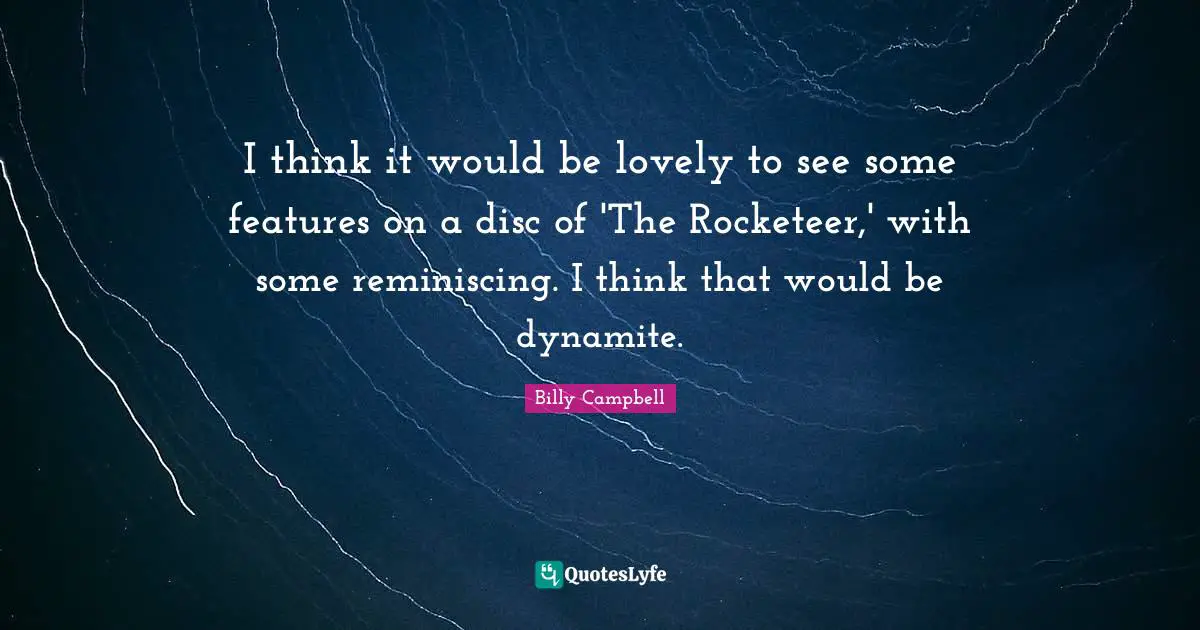 I think it would be lovely to see some features on a disc of 'The Rocketeer,' with some reminiscing. I think that would be dynamite.