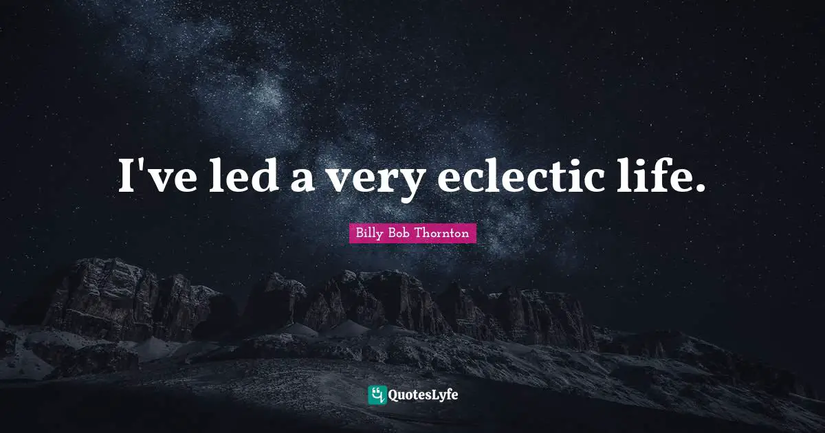 Eclectic Quotes: "I've led a very eclectic life."