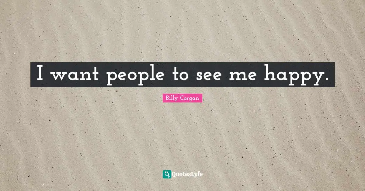 I want people to see me happy.
