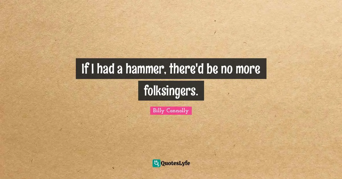 If I had a hammer, there'd be no more folksingers.