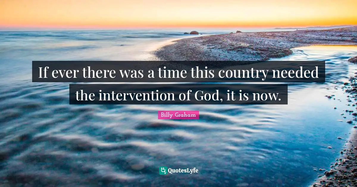 If ever there was a time this country needed the intervention of God, it is now.