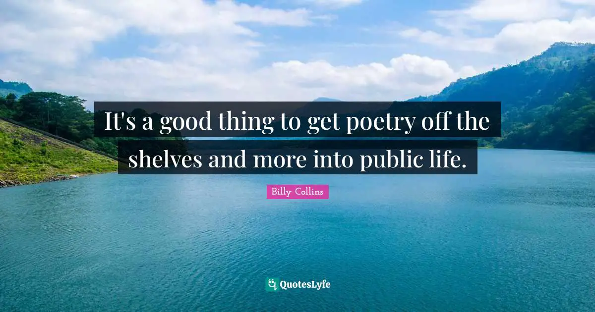 It's a good thing to get poetry off the shelves and more into public life.