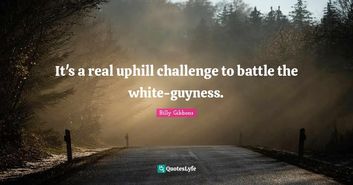 It's a real uphill challenge to battle the white-guyness.