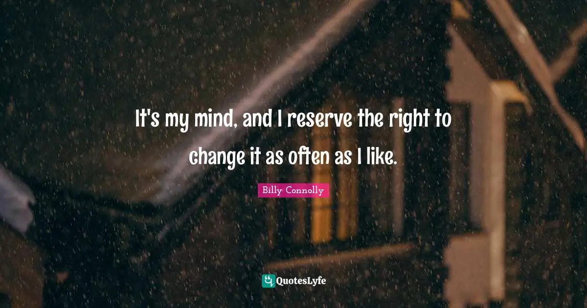 Reserves Quotes: "It's my mind, and I reserve the right to change it as often as I like."