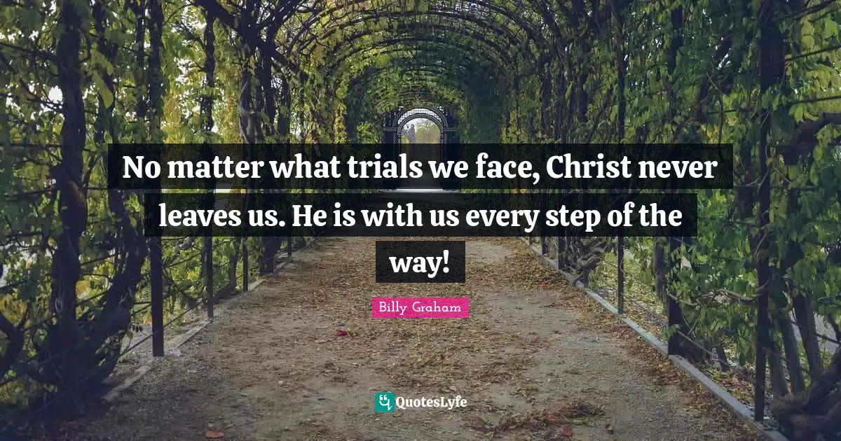 No matter what trials we face, Christ never leaves us. He is with us every step of the way!