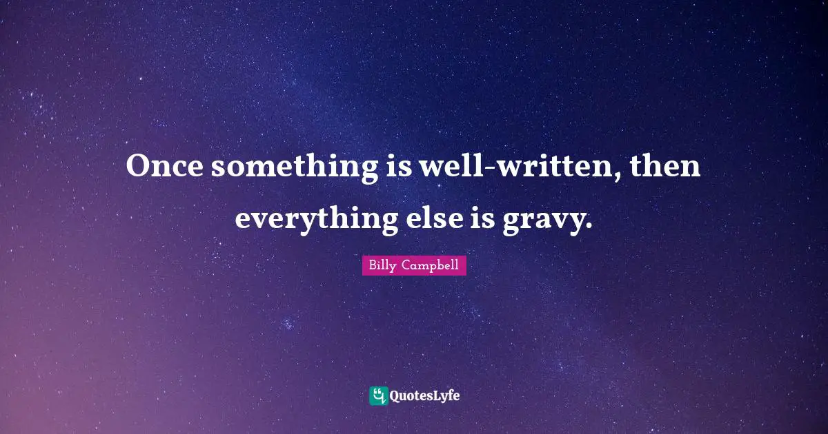 Gravy Quotes: "Once something is well-written, then everything else is gravy."