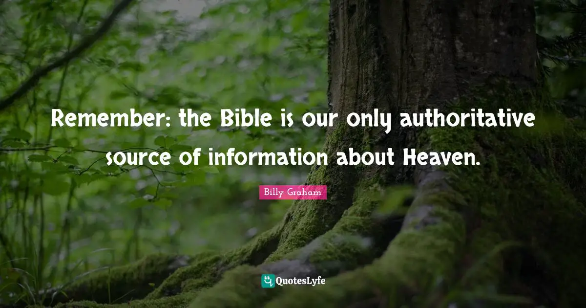 Remember: the Bible is our only authoritative source of information about Heaven.