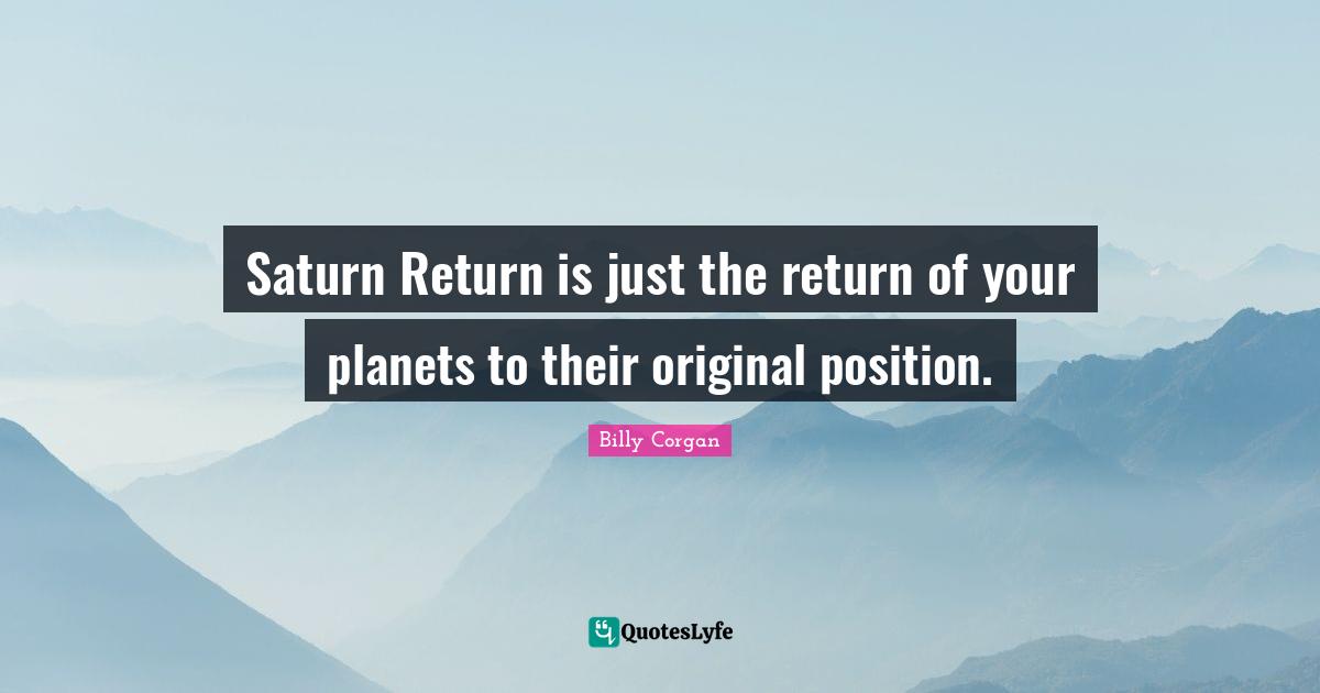 Planets Quotes: "Saturn Return is just the return of your planets to their original position."