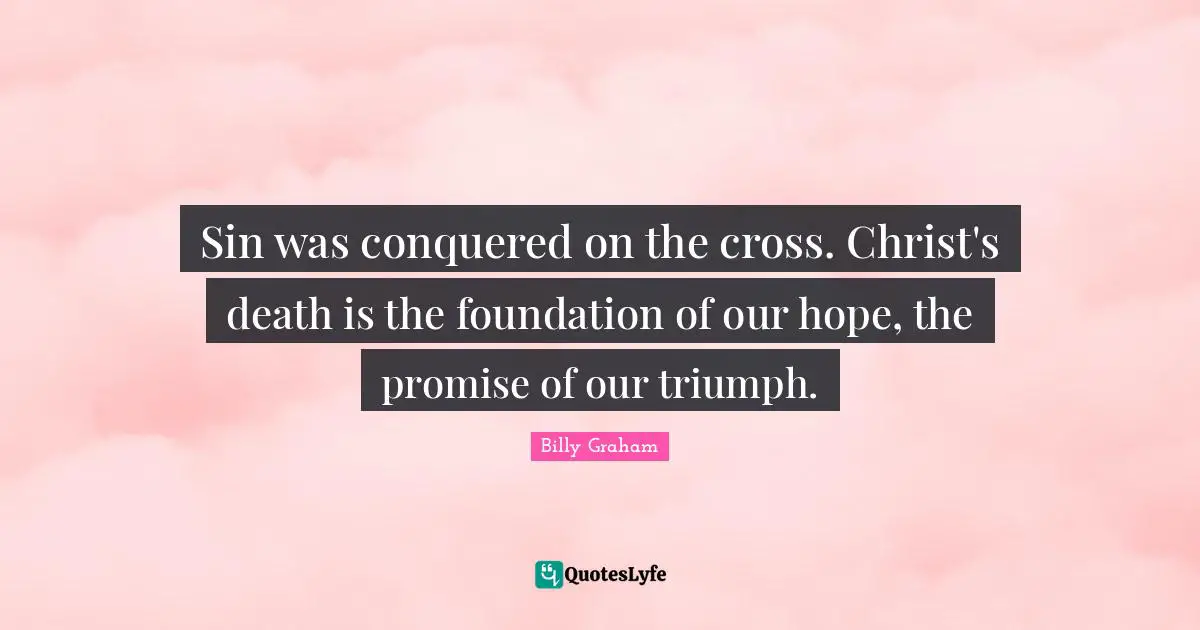 Sin was conquered on the cross. Christ's death is the foundation of our hope, the promise of our triumph.