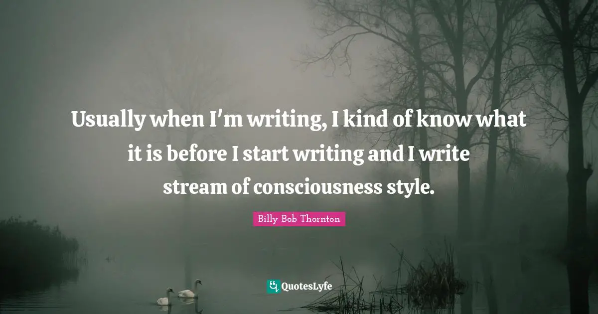 Writing Style Quotes: "Usually when I'm writing, I kind of know what it is before I start writing and I write stream of consciousness style."